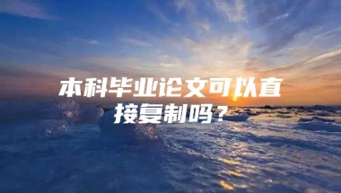 本科毕业论文可以直接复制吗？