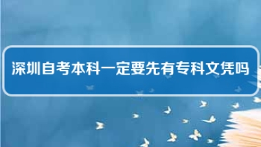 深圳自考本科一定要先有专科文凭吗(自考本科学历可以落户深圳吗)