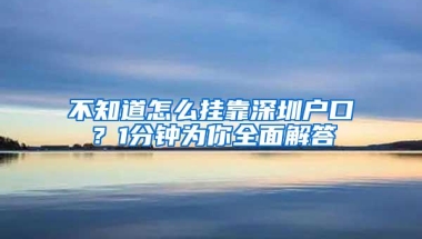 不知道怎么挂靠深圳户口？1分钟为你全面解答