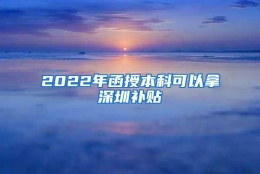 2022年函授本科可以拿深圳补贴