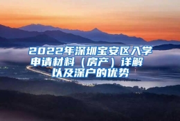 2022年深圳宝安区入学申请材料（房产）详解 以及深户的优势