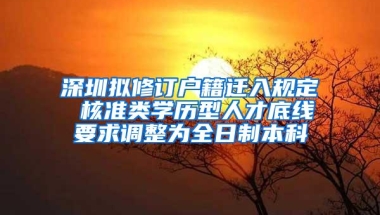 深圳拟修订户籍迁入规定 核准类学历型人才底线要求调整为全日制本科