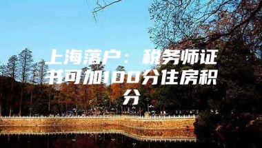 上海落户：税务师证书可加100分住房积分