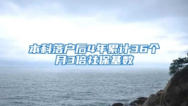 本科落户后4年累计36个月3倍社保基数