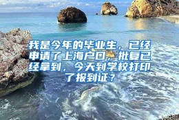 我是今年的毕业生，已经申请了上海户口，批复已经拿到，今天到学校打印了报到证？