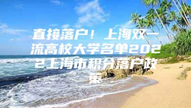 直接落户！上海双一流高校大学名单2022上海市积分落户政策