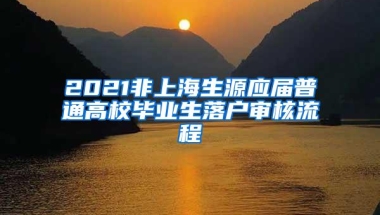 2021非上海生源应届普通高校毕业生落户审核流程