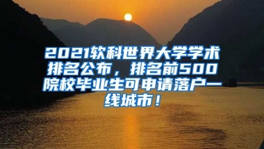 2021软科世界大学学术排名公布，排名前500院校毕业生可申请落户一线城市！