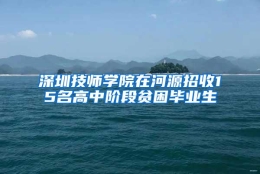 深圳技师学院在河源招收15名高中阶段贫困毕业生