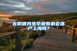 在职研究生毕业有机会落户上海吗？