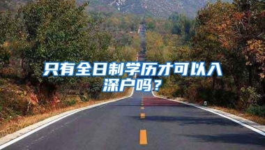 只有全日制学历才可以入深户吗？