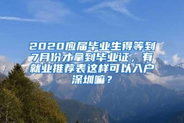 2020应届毕业生得等到7月份才拿到毕业证，有就业推荐表这样可以入户深圳嘛？