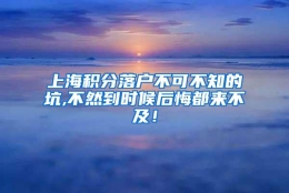 上海积分落户不可不知的坑,不然到时候后悔都来不及！