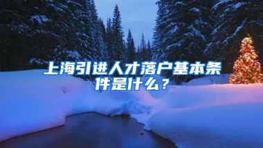 上海引进人才落户基本条件是什么？