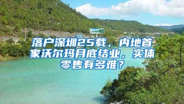 落户深圳25载，内地首家沃尔玛月底结业，实体零售有多难？