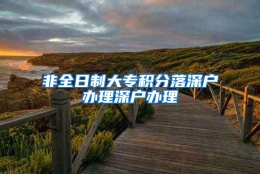 非全日制大专积分落深户办理深户办理