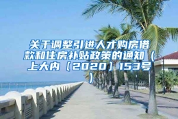 关于调整引进人才购房借款和住房补贴政策的通知（上大内〔2020〕153号）