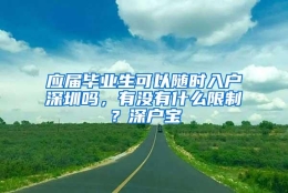 应届毕业生可以随时入户深圳吗，有没有什么限制？深户宝