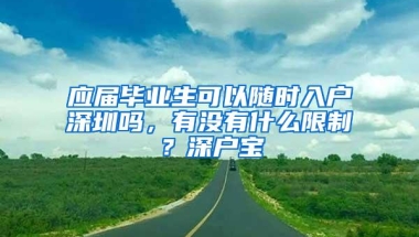 应届毕业生可以随时入户深圳吗，有没有什么限制？深户宝