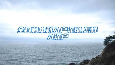 全日制本科入户深圳,怎样入深户