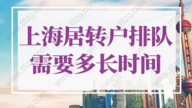 上海居转户排队需要多长时间？上海居转户落户政策2022最新规定