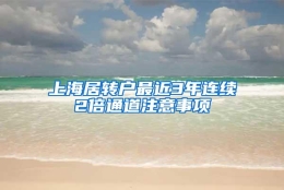 上海居转户最近3年连续2倍通道注意事项