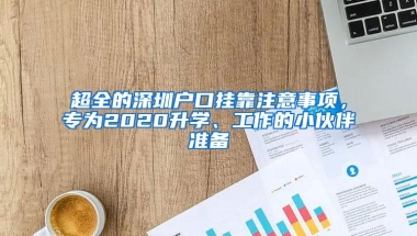 超全的深圳户口挂靠注意事项，专为2020升学、工作的小伙伴准备