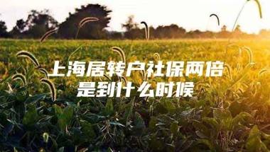 上海居转户社保两倍是到什么时候