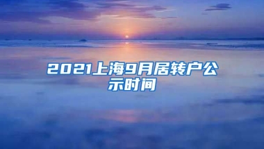 2021上海9月居转户公示时间