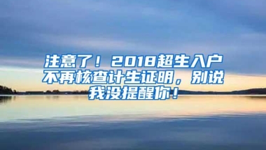 注意了！2018超生入户不再核查计生证明，别说我没提醒你！