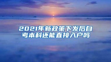 2021年新政策下发后自考本科还能直接入户吗