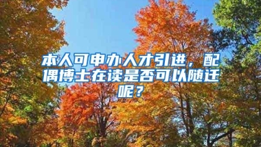 本人可申办人才引进，配偶博士在读是否可以随迁呢？