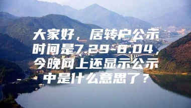 大家好，居转户公示时间是7.29-8.04，今晚网上还显示公示中是什么意思了？