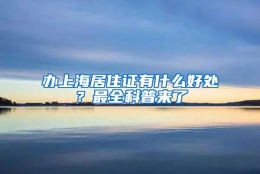 办上海居住证有什么好处？最全科普来了