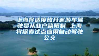 上海将适度放开巡游车驾驶员从业户籍限制 上海将探索试点应用自动驾驶公交