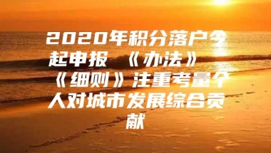 2020年积分落户今起申报 《办法》《细则》注重考量个人对城市发展综合贡献