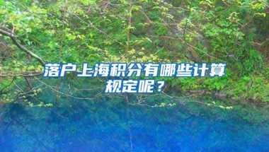 落户上海积分有哪些计算规定呢？