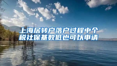 上海居转户落户过程中个税社保基数低也可以申请