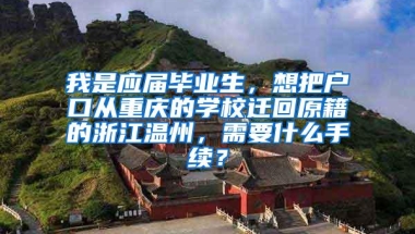 我是应届毕业生，想把户口从重庆的学校迁回原籍的浙江温州，需要什么手续？