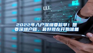 2022年入户深圳要趁早！想要深圳户籍，最好现在开始准备