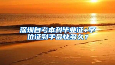 深圳自考本科毕业证+学位证到手最快多久？