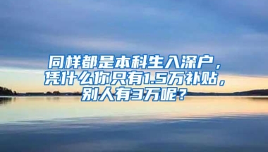 同样都是本科生入深户，凭什么你只有1.5万补贴，别人有3万呢？