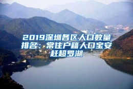 2019深圳各区人口数量排名：常住户籍人口宝安赶超罗湖