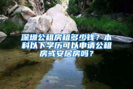 深圳公租房租多少钱？本科以下学历可以申请公租房或安居房吗？