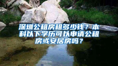 深圳公租房租多少钱？本科以下学历可以申请公租房或安居房吗？