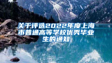 关于评选2022年度上海市普通高等学校优秀毕业生的通知