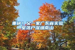 重磅！又一家广东省实验室落户深圳南山