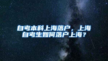 自考本科上海落户，上海自考生如何落户上海？