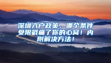 深圳入户政策，哪个条件受限戳痛了你的心窝！内附解决方法！