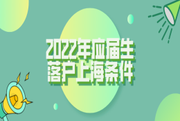 2022年应届生落户上海条件一览